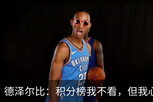 德泽尔比：积分榜我不看，但我心里有数